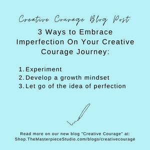 3 Ways to Embrace Imperfection On Your Creative Courage Journey: